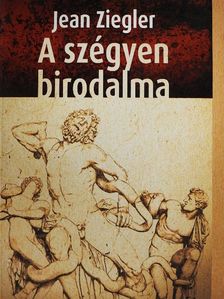 Jean Ziegler - A szégyen birodalma [antikvár]