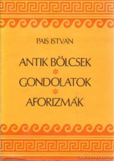 PAIS ISTVÁN - Antik bölcsek, gondolatok, aforizmák [antikvár]