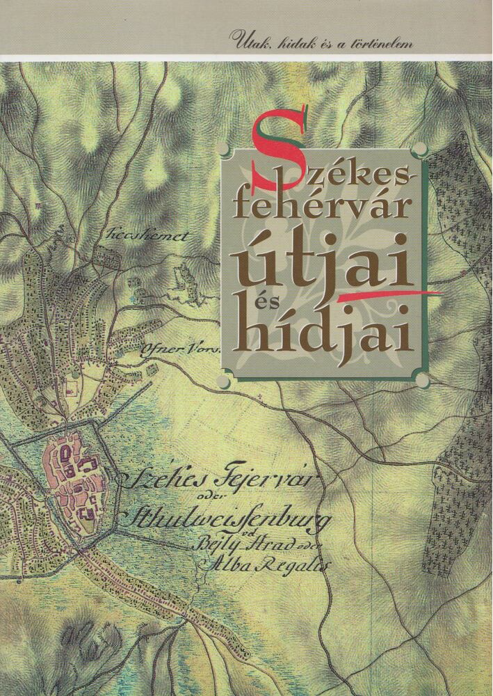 Juhászné Viniczai Ágnes - Székesfehérvár útjai és hídjai [antikvár]