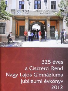 Antal Emília - A Ciszterci Rend Nagy Lajos Gimnáziumának Jubileumi évkönyve a 2011/2012. tanévről [antikvár]