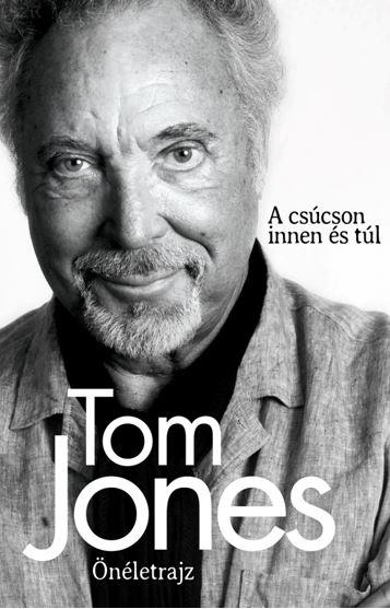 TOM JONES - Tom Jones Önéletrajz - A csúcson innen és túl
