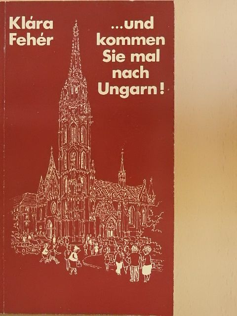 Fehér Klára - ...und kommen Sie mal nach Ungarn! [antikvár]