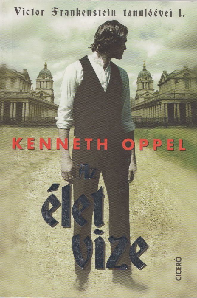 Kenneth Oppel - Az élet vize - Victor Frankenstein tanulóévei 1. - Victor Frankenstein tanulóévei 1. [antikvár]