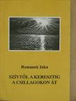 Romanek Inka - Szívtől a keresztig a csillagokon át [antikvár]