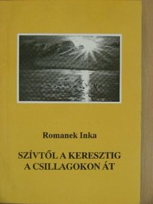 Romanek Inka - Szívtől a keresztig a csillagokon át [antikvár]