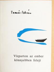 Tamás István - Vízparton az ember könnyebben felejt [antikvár]