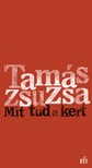 Tamás Zsuzsa - Mit tud a kert [eKönyv: epub, mobi]