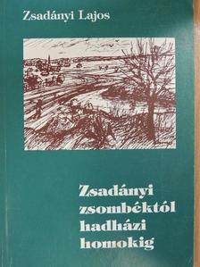 Zsadányi Lajos - Zsadányi zsombéktól hadházi homokig [antikvár]