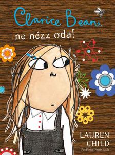 Lauren Child - Clarice Bean, ne nézz oda!