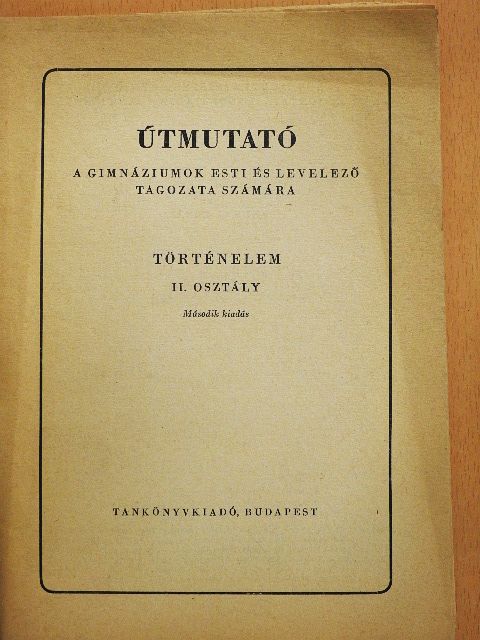 Felkai László - Útmutató a gimnáziumok esti és levelező tagozata számára - Történelem II. osztály [antikvár]