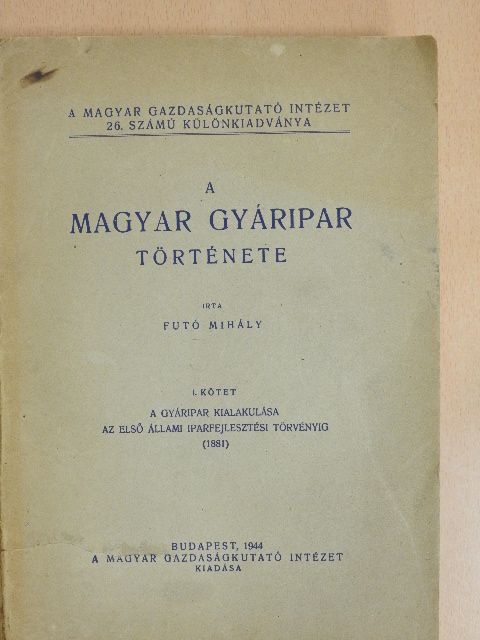 Futó Mihály - A magyar gyáripar története I. [antikvár]