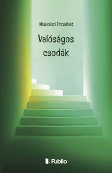 Erzsébet Miskolczi - Valóságos csodák [eKönyv: epub, mobi]