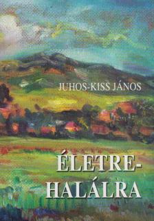 Juhos-Kiss János - Életre-halálra (dedikált) [antikvár]