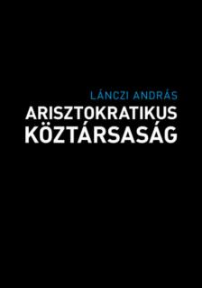 Lánczi András - Arisztokratikus köztársaság [antikvár]