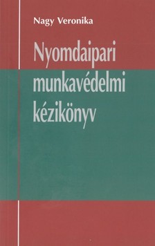 Veronika Nagy - Nyomdaipari munkavédelmi kézikönyv [eKönyv: epub, mobi, pdf]