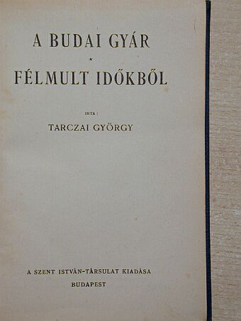 Tarczai György - A budai gyár/Félmult időkből [antikvár]
