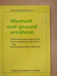 Christian Wilhelm Echter - Wertvoll und gesund ernähren [antikvár]