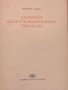 Dr. Mihóczy László - A keringés ballistokardiographiás vizsgálata [antikvár]