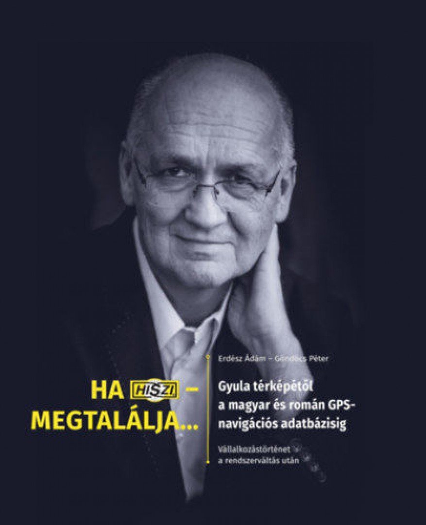 Erdész Ádám, Göndöcs Péter - Ha HISZI - megtalálja... - Gyula térképétől a magyar és román GPS-navigációs adatbázisig. Vállalkozástörténet a rendszerváltás után [antikvár]