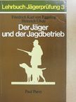 Dipl.-Forstwirt Friedrich Karl v. Eggeling - Der Jäger und der Jagdbetrieb [antikvár]