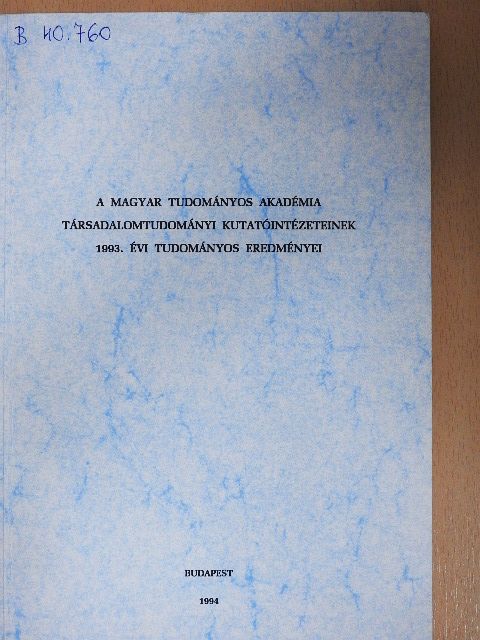 A Magyar Tudományos Akadémia Társadalomtudományi Kutatóintézeteinek 1993. évi tudományos eredményei [antikvár]