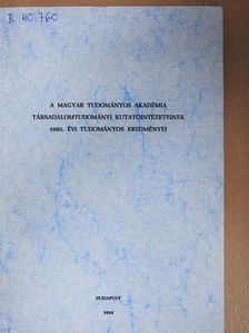 A Magyar Tudományos Akadémia Társadalomtudományi Kutatóintézeteinek 1993. évi tudományos eredményei [antikvár]