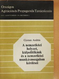 Gyenes András - A nemzetközi helyzet, külpolitikánk és a nemzetközi munkásmozgalom kérdései [antikvár]
