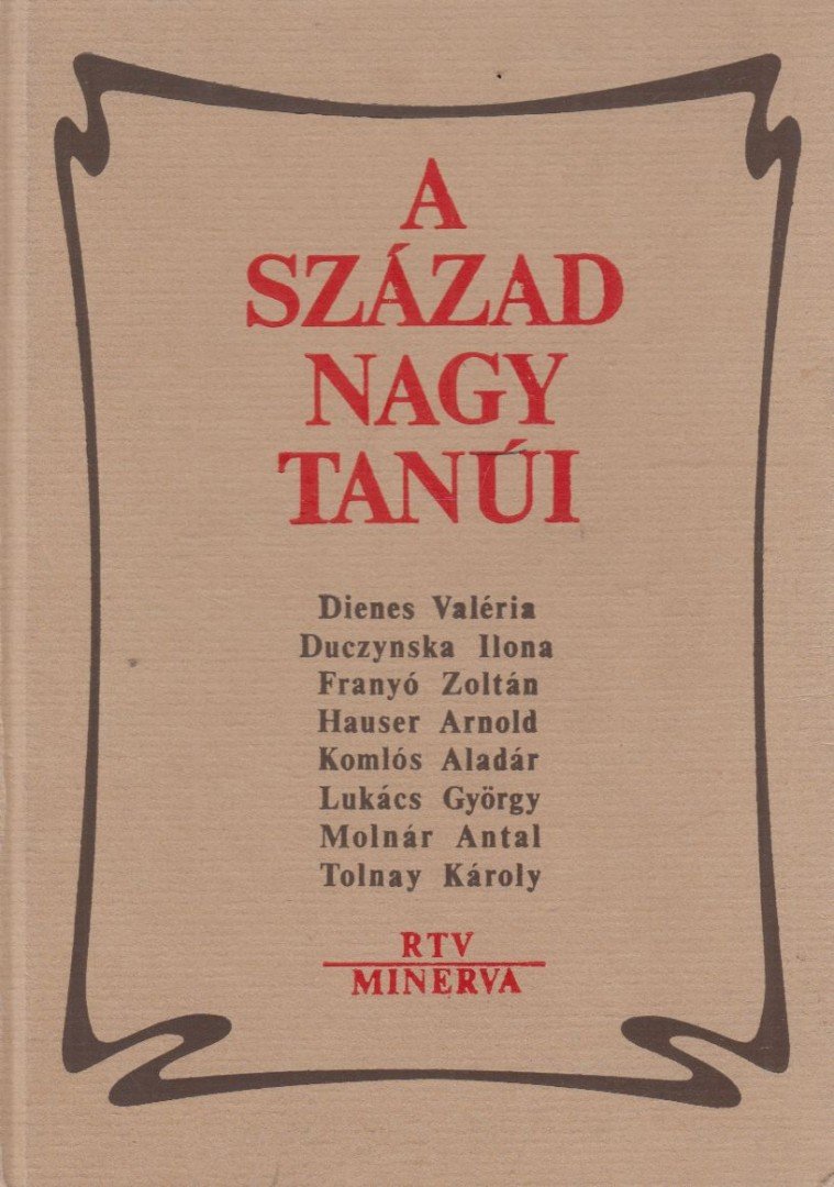 Komlós Aladár, Hauser Arnold, Molnár Antal, Duczynska Ilona, Franyó Zoltán, Dienes Valéria, Tolnay Károly, Lukács György - A század nagy tanúi [antikvár]