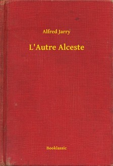 Alfred Jarry - L'Autre Alceste [eKönyv: epub, mobi]