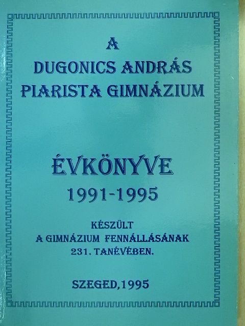 Bánsági Tamás - A Dugonics András Piarista Gimnázium évkönyve 1991-1995. [antikvár]