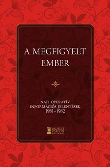 Bank Barbara, Soós ViktorAttila - A megfigyelt ember - Napi Operatív Információs Jelentések 1981-1982