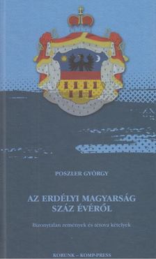 Poszler György - Az erdélyi magyarság száz évéről [antikvár]