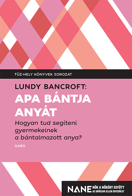 Lundy Bancroft - Apa bántja anyát - Hogyan tud segíteni gyerekeinek a bántalmazott anya?
