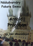 Emma  Nádudvarváry Fekete - Arnold Prágában [eKönyv: epub, mobi]