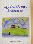 Hartyáni Gábor - Így írunk mi, Erkelesek [antikvár]