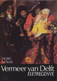 MÖLLER, INGRID - Vermeer van Delft életregénye [antikvár]