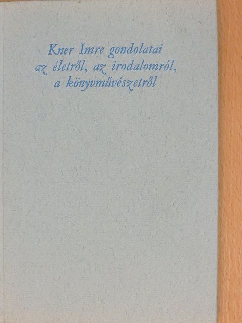 Kner Imre - Kner Imre gondolatai az életről, az irodalomról, a könyvművészetről [antikvár]