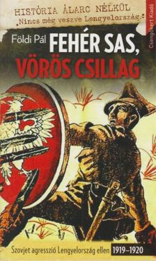 FÖLDI PÁL - Fehér Sas, Vörös Csillag - Szovjet agresszió Lengyelország ellen 1919-1920 [antikvár]