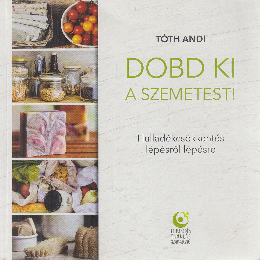 TÓTH ANDI - Dobd ki a szemetest! - Hulladékcsökkentés lépésről lépésre [antikvár]