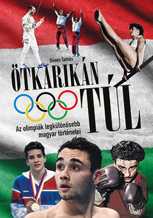 Dénes Tamás - Ötkarikán túl - Az olimpiák legkülönösebb magyar történetei [szépséghibás]