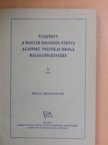 Tankönyv a Magyar Dolgozók Pártja Alapfokú Politikai Iskola hallgatói részére I. [antikvár]