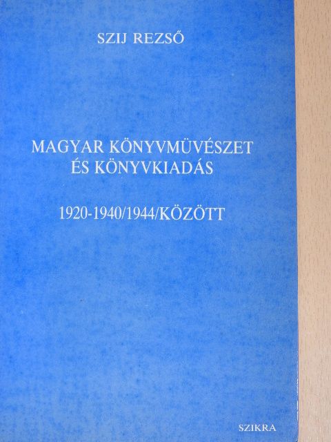 Szij Rezső - Magyar könyvművészet és könyvkiadás 1920-1940/1944/között [antikvár]