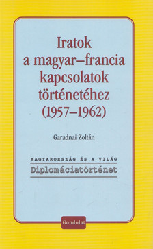 Garadnai Zoltán - Iratok a magyar-francia kapcsolatok történetéhez (1957-1962) [antikvár]