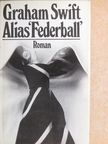 Graham Swift - Alias »Federball« [antikvár]