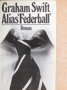 Graham Swift - Alias »Federball« [antikvár]