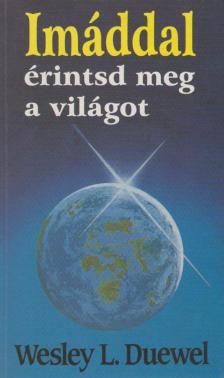 Wesley L. Duewel - Imáddal érintsd meg a világot [antikvár]