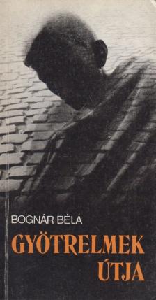 Bognár Béla - Gyötrelmek útja [antikvár]