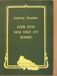 Gortvay Erzsébet - Ezer évig nem volt itt semmi? [antikvár]