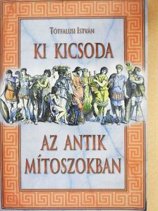 Tótfalusi István - Ki kicsoda az antik mítoszokban [antikvár]