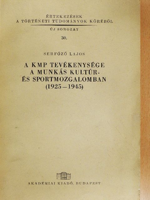 Serfőző Lajos - A KMP tevékenysége a munkás kultúr- és sportmozgalomban (1925-1945) [antikvár]